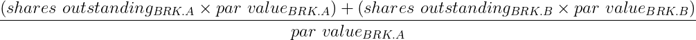 (shares outstanding[BRK.A] x par value[BRK.A]) + (shares outstanding[BRK.B] x par value[BRK.B])/par value[BRK.A]