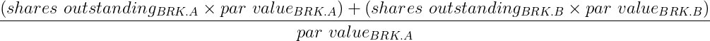 (shares outstanding[BRK.A] x par value[BRK.A]) + (shares outstanding[BRK.B] x par value[BRK.B])/par value[BRK.A]
